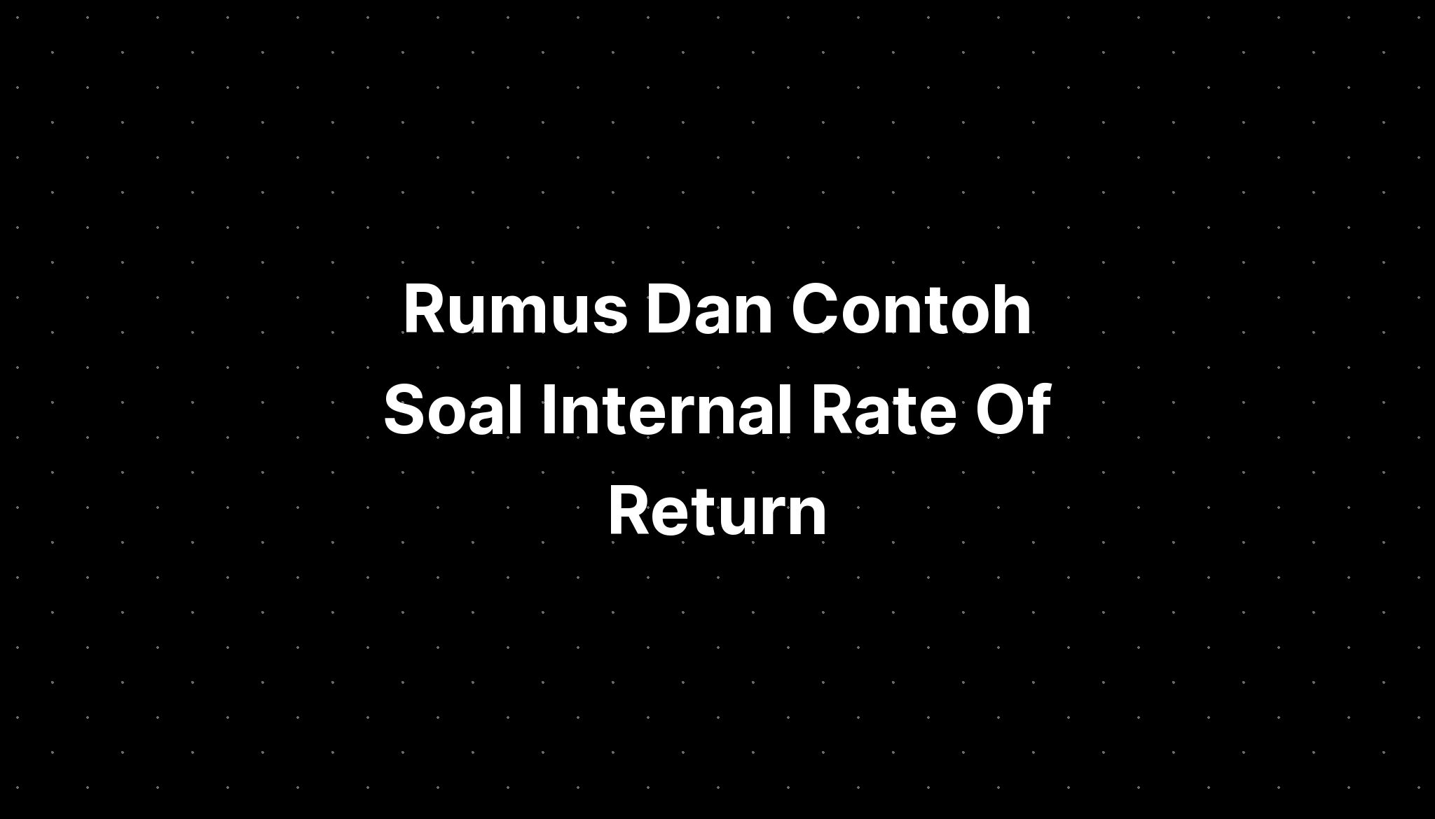 Rumus Dan Contoh Soal Internal Rate Of Return - IMAGESEE